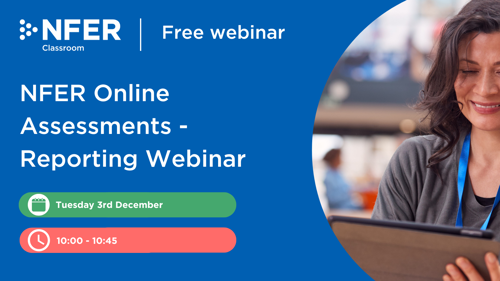 NFER Online Assessments - Reporting Webinar - Tues 3rd Dec 2024