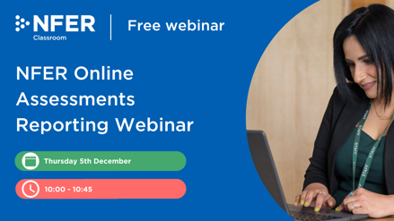 NFER Online Assessments Reporting Webinar Thursday 5th December 10 AM